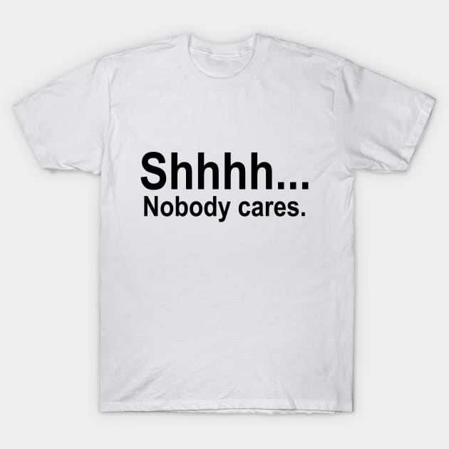 shhhh... Nobody cares. T-Shirt by illustraa1